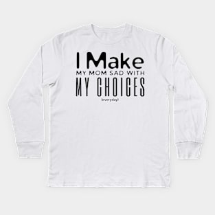 I Make My Mom Sad With My Choices Kids Long Sleeve T-Shirt